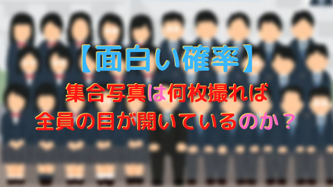 面白い確率 集合写真は何枚撮れば全員の目が開いているのか 高校教師とictのブログ 数学 情報 Ict