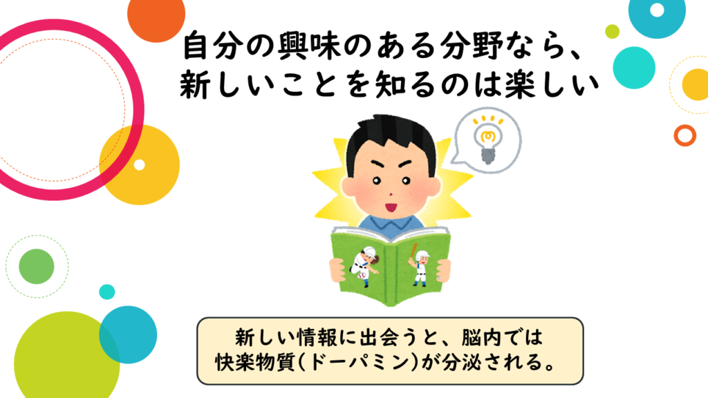 自分の興味のある分野なら、新しいことを知るのは楽しい